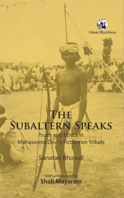 Orient The Subaltern Speaks: Truth and Ethics in Mahasweta Devi s Fiction on Tribals